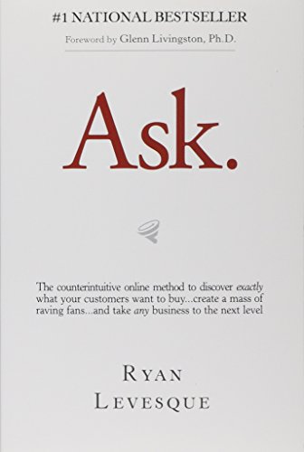 Book Cover Ask: The Counterintuitive Online Formula to Discover Exactly What Your Customers Want to Buy...Create a Mass of Raving Fans...and Take Any Business to the Next Level