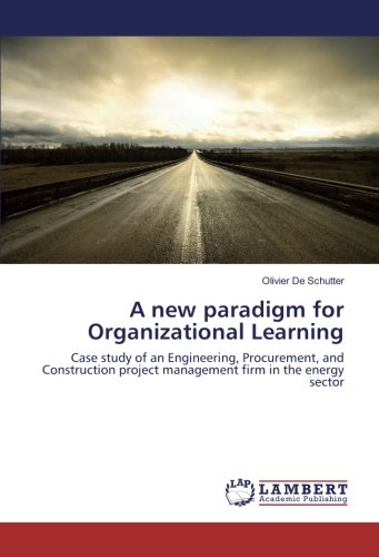 Book Cover A new paradigm for Organizational Learning: Case study of an Engineering, Procurement, and Construction project management firm in the energy sector