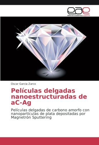 Book Cover Películas delgadas nanoestructuradas de aC-Ag: Películas delgadas de carbono amorfo con nanopartículas de plata depositadas por Magnetrón Sputtering (Spanish Edition)
