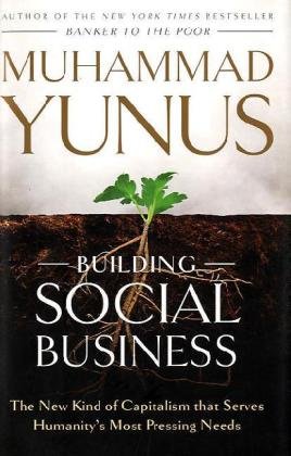 Book Cover Building Social Business: The New Kind of Capitalism That Serves Humanity's Most Pressing Needs