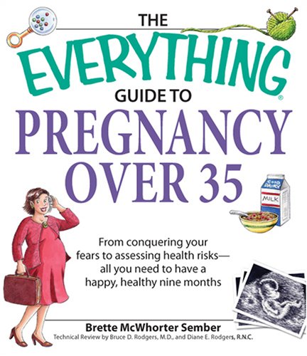 Book Cover Everything Guide to Pregnancy Over 35: From Conquering Your Fears to Assessing Health Risks--All You Need to Have a Happy, Healthy Nine Months (Everything: Parenting and Family)
