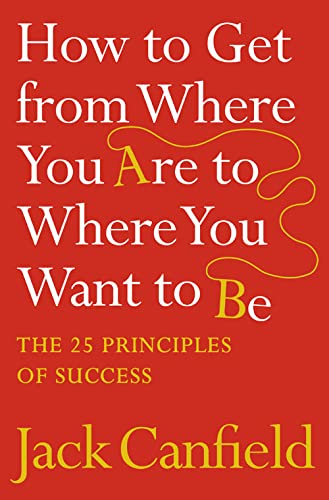 Book Cover How to Get from Where You Are to Where You Want to Be: The 25 Principles of Success