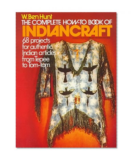 Book Cover The Complete How-To Book of Indiancraft: 68 Projects for Authentic Indian Articles from Tepee to Tom-tom