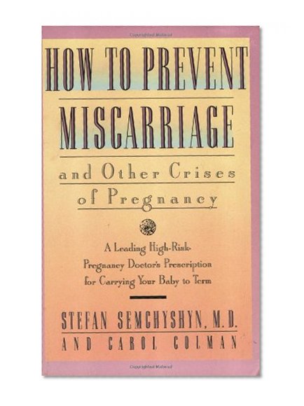 Book Cover How to Prevent Miscarriage and Other Crises of Pregnancy: A Leading High-Risk Doctor's Prescription for Carrying Your Baby to Term