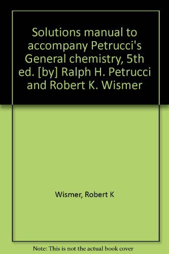 Book Cover Solutions manual to accompany Petrucci's General chemistry, 5th ed. [by] Ralph H. Petrucci and Robert K. Wismer