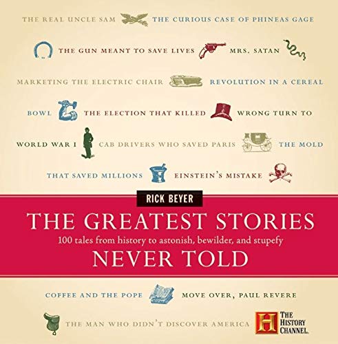 Book Cover The Greatest Stories Never Told: 100 Tales from History to Astonish, Bewilder, and Stupefy