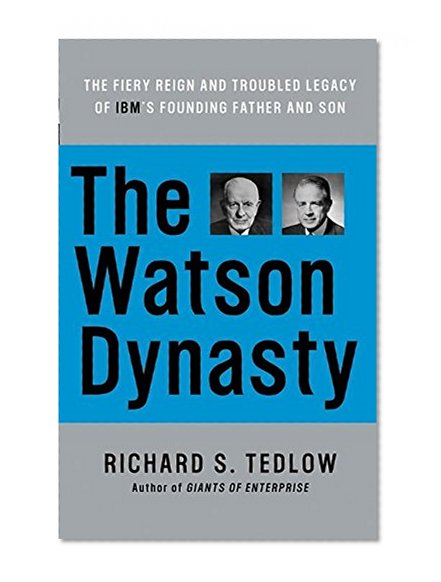Book Cover The Watson Dynasty: The Fiery Reign and Troubled Legacy of IBM's Founding Father and Son