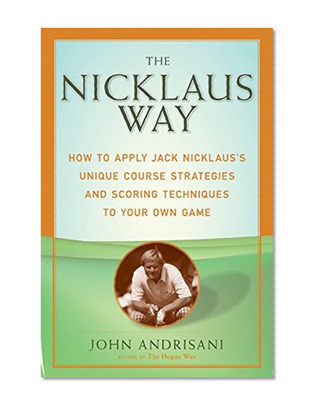 Book Cover The Nicklaus Way: How to Apply Jack Nicklaus's Unique Course Strategies and Scoring Techniques to Your Own Game