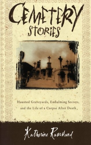 Book Cover Cemetery Stories: Haunted Graveyards, Embalming Secrets, and the Life of a Corpse After Death