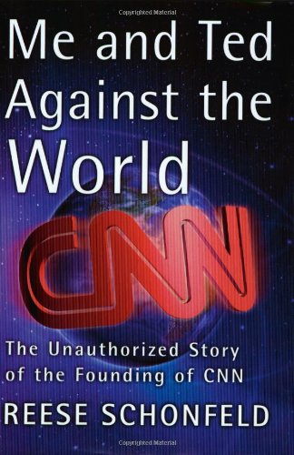 Book Cover Me and Ted Against the World : The Unauthorized Story of the Founding of CNN