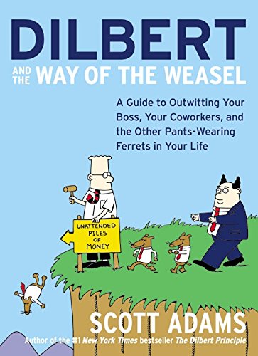 Book Cover Dilbert and the Way of the Weasel: A Guide to Outwitting Your Boss, Your Coworkers, and the Other Pants-Wearing Ferrets in Your Life