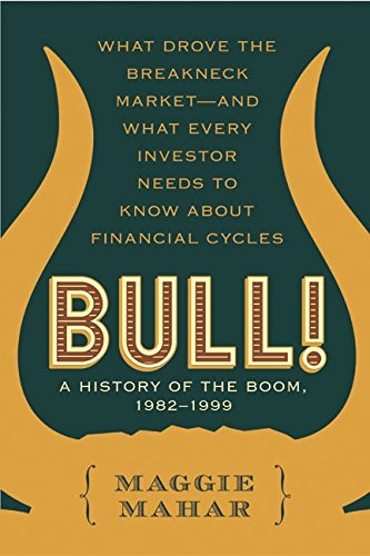 Book Cover Bull! : A History of the Boom, 1982-1999: What drove the Breakneck Market--and What Every Investor Needs to Know About Financial Cycles