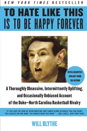 Book Cover To Hate Like This Is to Be Happy Forever: A Thoroughly Obsessive, Intermittently Uplifting, and Occasionally Unbiased Account of the Duke-North Carolina Basketball Rivalry