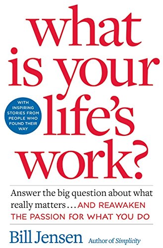 Book Cover What is Your Life's Work?: Answer the BIG Question About What Really Matters...and Reawaken the Passion for What You Do