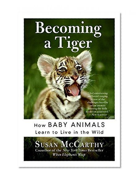 Book Cover Becoming a Tiger: How Baby Animals Learn to Live in the Wild