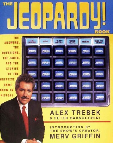 Book Cover The Jeopardy! Book: The Answers, the Questions, the Facts, and the Stories of the Greatest Game Show in History