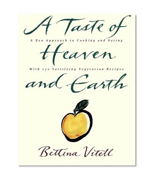 Book Cover A Taste of Heaven and Earth: A Zen Approach to Cooking and Eating with 150 Satisfying Vegetarian Recipes
