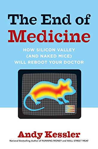 Book Cover The End of Medicine, How Silicon Valley (and Naked Mice) will Reboot your Doctor