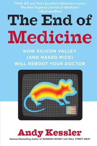 Book Cover The End of Medicine: How Silicon Valley (and Naked Mice) Will Reboot Your Doctor