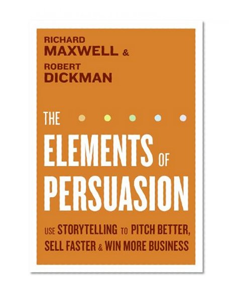 Book Cover The Elements of Persuasion: Use Storytelling to Pitch Better, Sell Faster & Win More Business