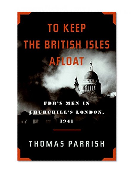 Book Cover To Keep the British Isles Afloat: FDR's Men in Churchill's London, 1941