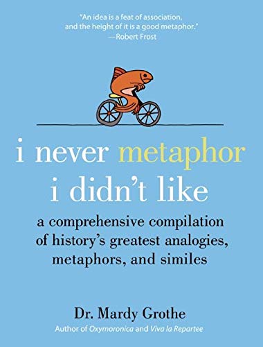 Book Cover I Never Metaphor I Didn't Like: A Comprehensive Compilation of History's Greatest Analogies, Metaphors, and Similes