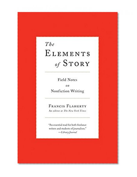 Book Cover The Elements of Story: Field Notes on Nonfiction Writing
