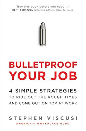 Book Cover Bulletproof Your Job: 4 Simple Strategies to Ride Out the Rough Times and Come Out On Top at Work