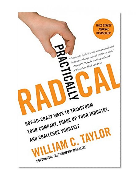 Book Cover Practically Radical: Not-So-Crazy Ways to Transform Your Company, Shake Up Your Industry, and Challenge Yourself