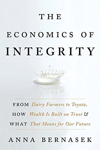 Book Cover The Economics of Integrity: From Dairy Farmers to Toyota, How Wealth Is Built on Trust and What That Means for Our Future