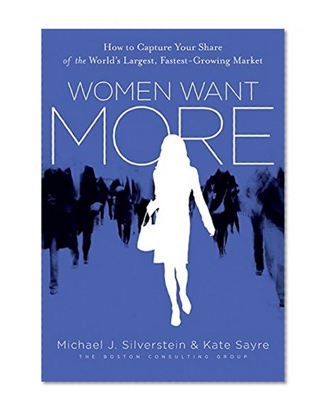 Book Cover Women Want More: How to Capture Your Share of the World's Largest, Fastest-Growing Market