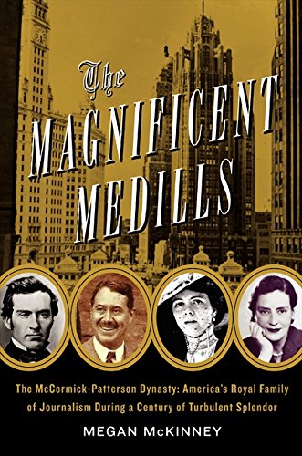 Book Cover The Magnificent Medills: America's Royal Family of Journalism During a Century of Turbulent Splendor