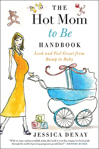 Book Cover The Hot Mom to Be Handbook: Look and Feel Great from Bump to Baby