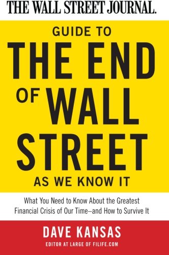 Book Cover The Wall Street Journal Guide to the End of Wall Street as We Know It: What You Need to Know About the Greatest Financial Crisis of Our Time--and How to Survive It