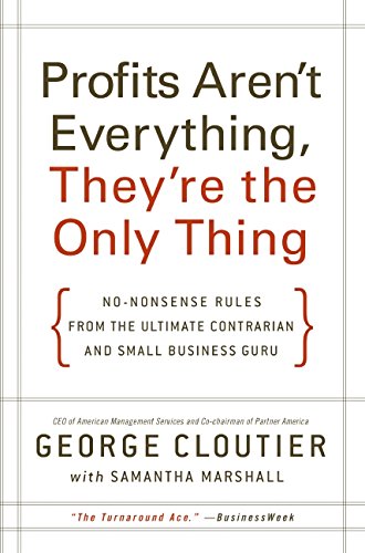 Book Cover Profits Aren't Everything, They're the Only Thing: No-Nonsense Rules from the Ultimate Contrarian and Small Business Guru
