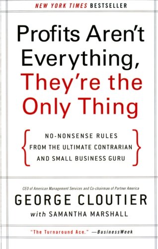 Book Cover Profits Aren't Everything, They're the Only Thing: No-Nonsense Rules from the Ultimate Contrarian and Small Business Guru