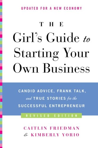 Book Cover The Girl's Guide to Starting Your Own Business (Revised Edition): Candid Advice, Frank Talk, and True Stories for the Successful Entrepreneur