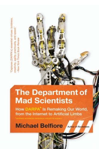 Book Cover The Department of Mad Scientists: How DARPA Is Remaking Our World, from the Internet to Artificial Limbs