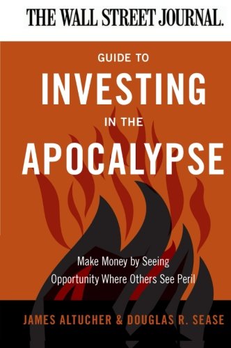 Book Cover The Wall Street Journal Guide to Investing in the Apocalypse: Make Money by Seeing Opportunity Where Others See Peril (Wall Street Journal Guides)