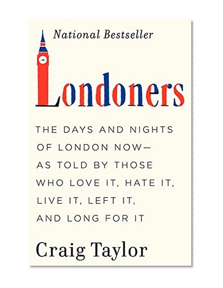 Book Cover Londoners: The Days and Nights of London Now--As Told by Those Who Love It, Hate It, Live It, Left It, and Long for It