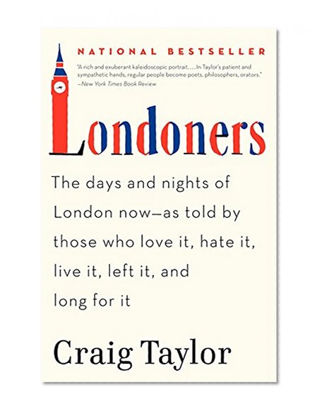 Book Cover Londoners: The Days and Nights of London Now--As Told by Those Who Love It, Hate It, Live It, Left It, and Long for It