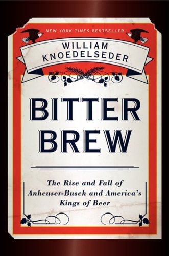 Book Cover Bitter Brew: The Rise and Fall of Anheuser-Busch and America's Kings of Beer