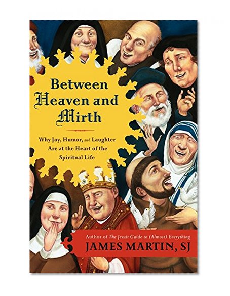 Book Cover Between Heaven and Mirth: Why Joy, Humor, and Laughter Are at the Heart of the Spiritual Life
