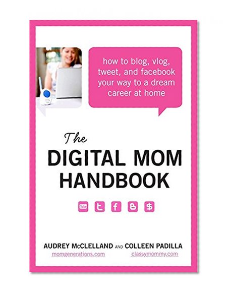 Book Cover The Digital Mom Handbook: How to Blog, Vlog, Tweet, and Facebook Your Way to a Dream Career at Home
