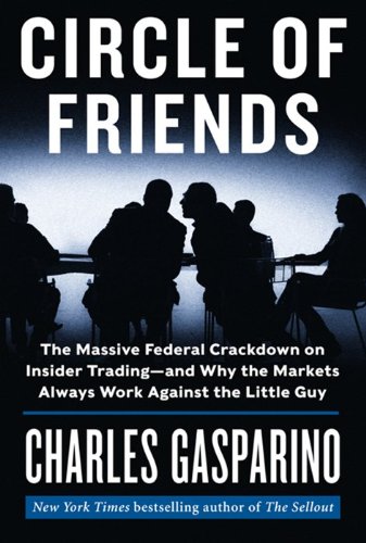 Book Cover Circle of Friends: The Massive Federal Crackdown on Insider Trading---and Why the Markets Always Work Against the Little Guy