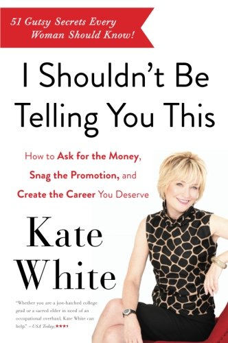 Book Cover I Shouldn't Be Telling You This: How to Ask for the Money, Snag the Promotion, and Create the Career You Deserve