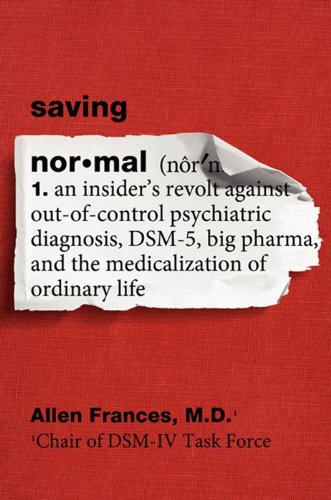 Book Cover Saving Normal: An Insider's Revolt Against Out-of-Control Psychiatric Diagnosis, DSM-5, Big Pharma, and the Medicalization of Ordinary Life