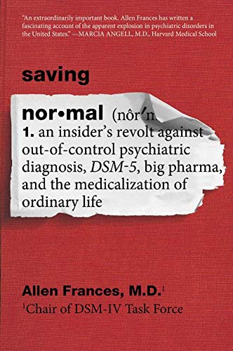 Book Cover Saving Normal: An Insider's Revolt against Out-of-Control Psychiatric Diagnosis, DSM-5, Big Pharma, and the Medicalization of Ordinary Life