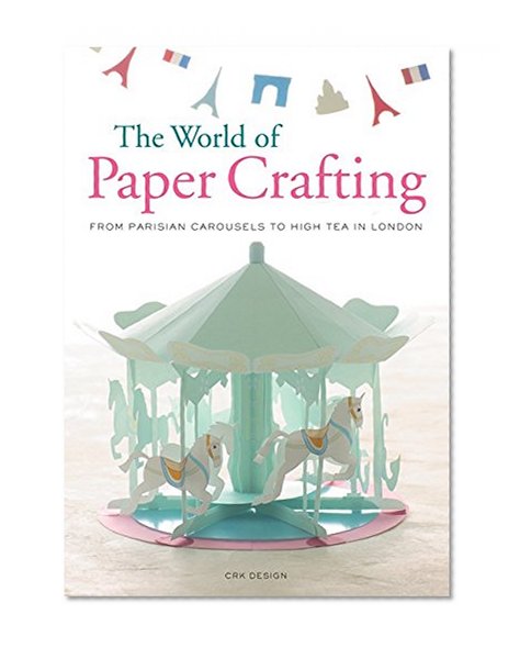 Book Cover The World of Paper Crafting: From Parisian Carousels to High Tea in London
