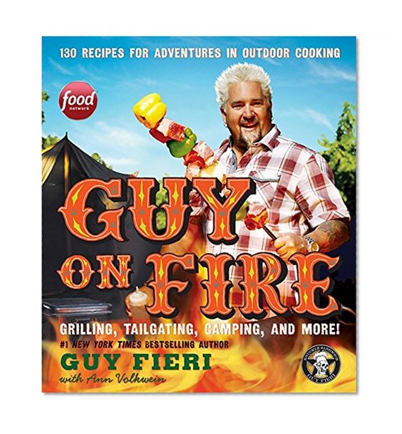 Book Cover Guy on Fire: 130 Recipes for Adventures in Outdoor Cooking